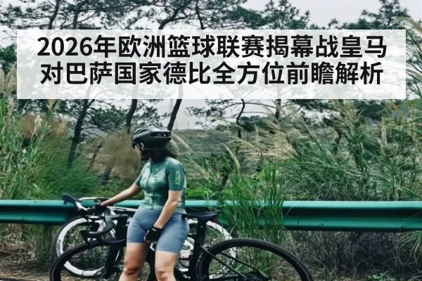 2026年欧洲篮球联赛揭幕战皇马对巴萨国家德比全方位前瞻解析